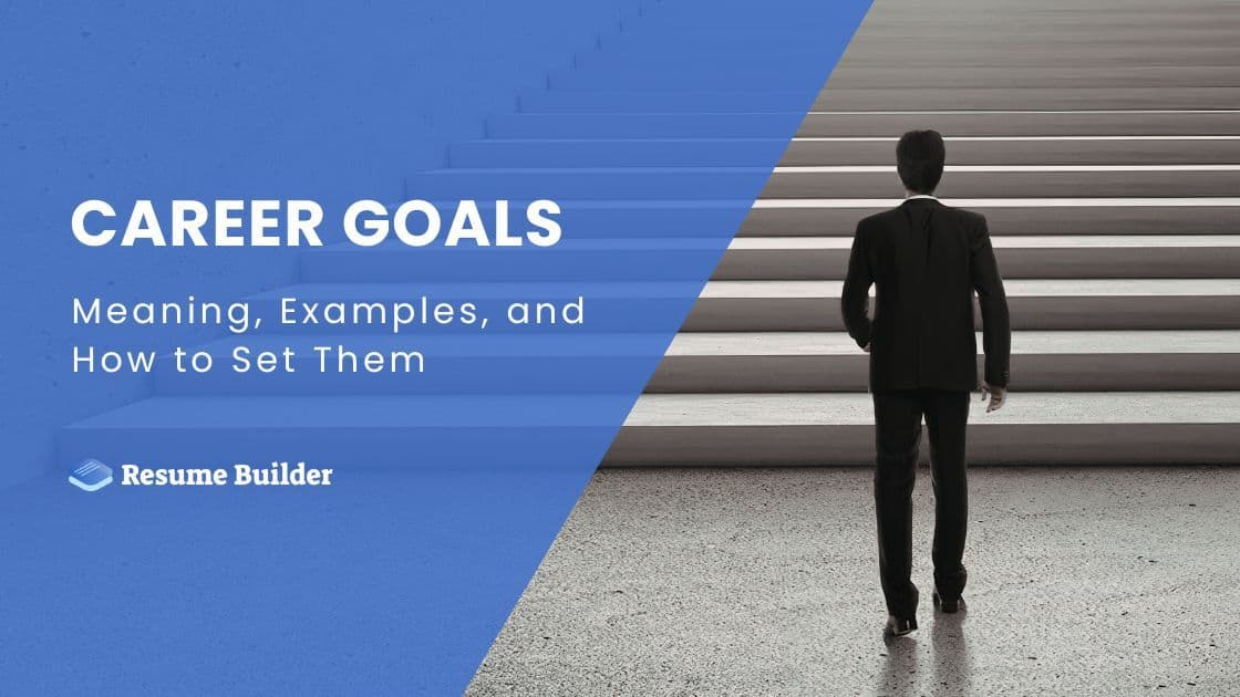 Career Goals: Meaning, Examples, and How to Set Them