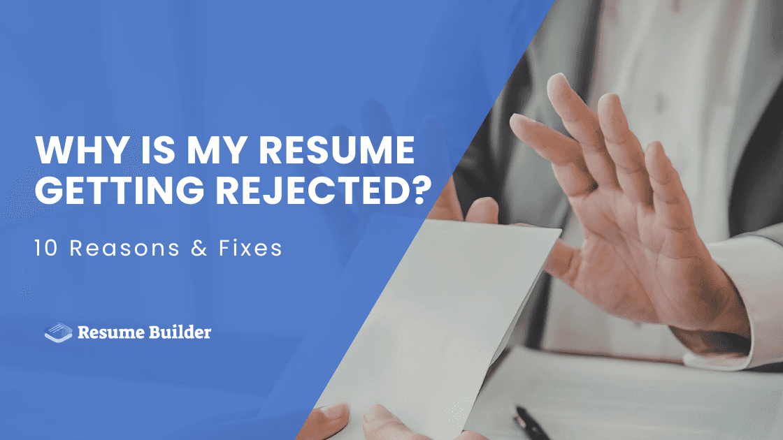 Why Is My Resume Getting Rejected? 10 Reasons & Fixes